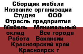 Сборщик мебели › Название организации ­ Студия 71 , ООО › Отрасль предприятия ­ Мебель › Минимальный оклад ­ 1 - Все города Работа » Вакансии   . Красноярский край,Красноярск г.